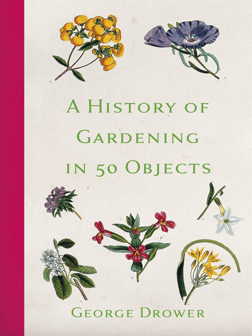 Title details for A History of Gardening in 50 Objects by George Drower - Available